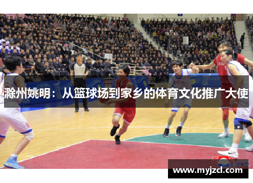 滁州姚明：从篮球场到家乡的体育文化推广大使