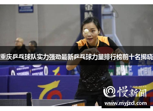 重庆乒乓球队实力强劲最新乒乓球力量排行榜前十名揭晓
