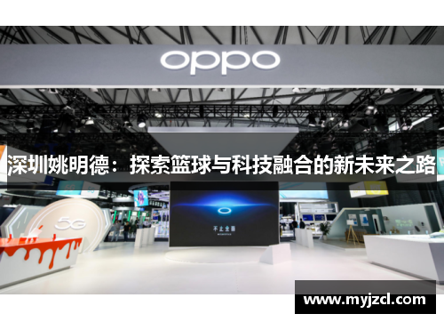 深圳姚明德：探索篮球与科技融合的新未来之路