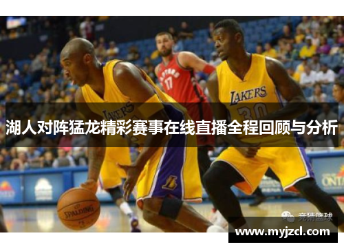 湖人对阵猛龙精彩赛事在线直播全程回顾与分析