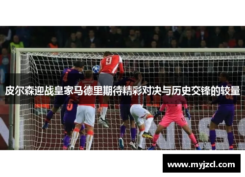 皮尔森迎战皇家马德里期待精彩对决与历史交锋的较量